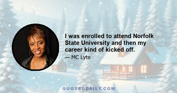 I was enrolled to attend Norfolk State University and then my career kind of kicked off.