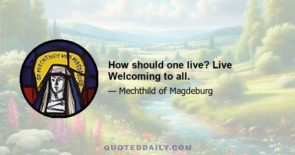 How should one live? Live Welcoming to all.