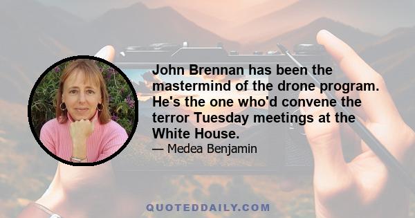 John Brennan has been the mastermind of the drone program. He's the one who'd convene the terror Tuesday meetings at the White House.