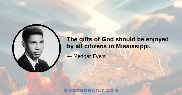 The gifts of God should be enjoyed by all citizens in Mississippi.