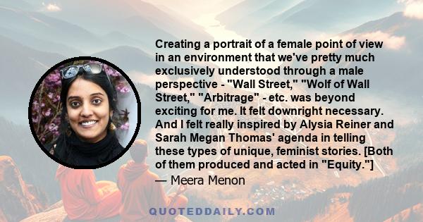 Creating a portrait of a female point of view in an environment that we've pretty much exclusively understood through a male perspective - Wall Street, Wolf of Wall Street, Arbitrage - etc. was beyond exciting for me.