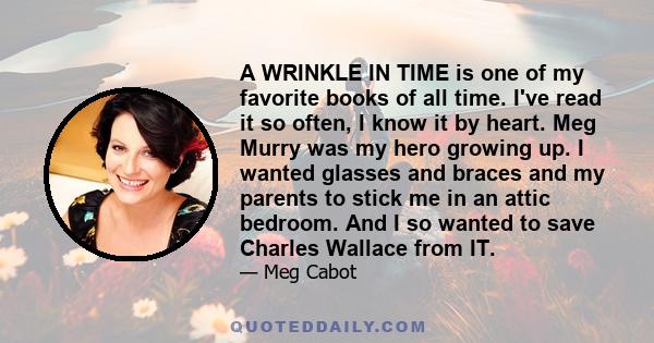 A WRINKLE IN TIME is one of my favorite books of all time. I've read it so often, I know it by heart. Meg Murry was my hero growing up. I wanted glasses and braces and my parents to stick me in an attic bedroom. And I