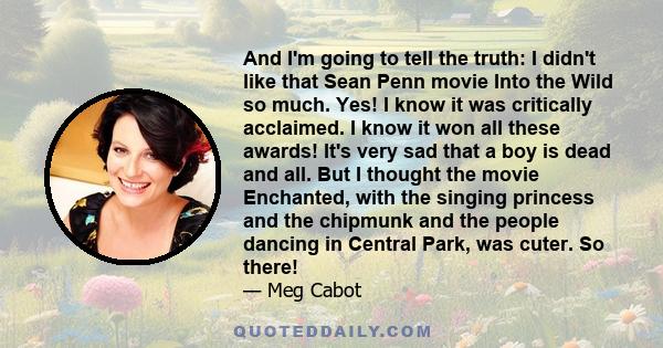 And I'm going to tell the truth: I didn't like that Sean Penn movie Into the Wild so much. Yes! I know it was critically acclaimed. I know it won all these awards! It's very sad that a boy is dead and all. But I thought 