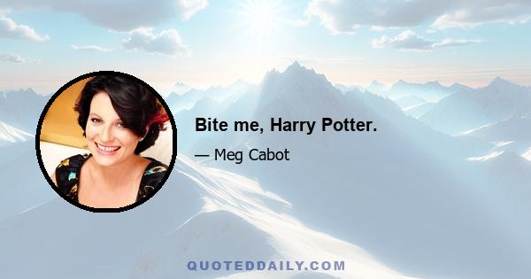 Bite me, Harry Potter.