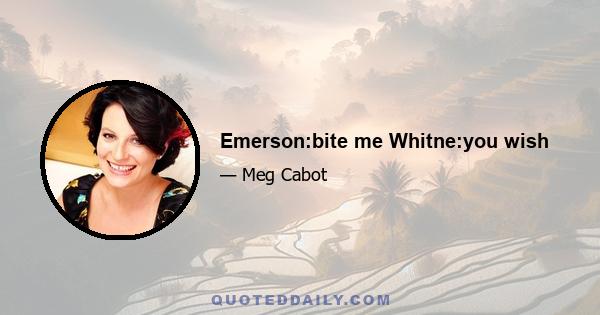 Emerson:bite me Whitne:you wish