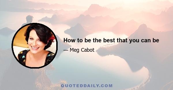 How to be the best that you can be