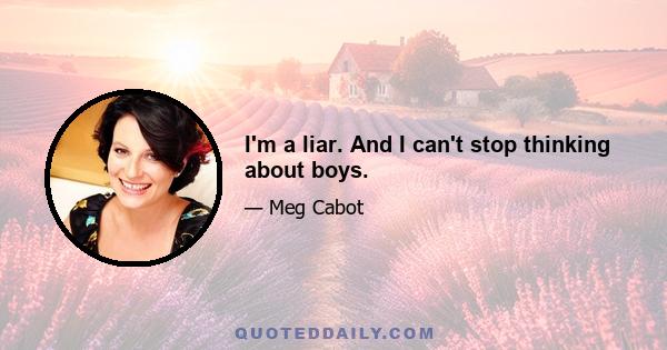 I'm a liar. And I can't stop thinking about boys.