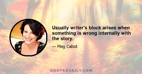 Usually writer's block arises when something is wrong internally with the story.