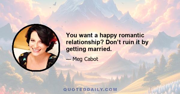 You want a happy romantic relationship? Don’t ruin it by getting married.