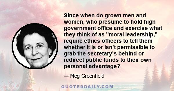 Since when do grown men and women, who presume to hold high government office and exercise what they think of as moral leadership, require ethics officers to tell them whether it is or isn't permissible to grab the