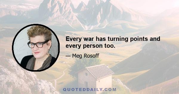 Every war has turning points and every person too.