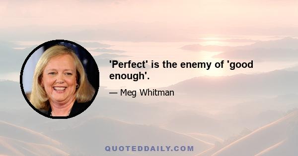 'Perfect' is the enemy of 'good enough'.