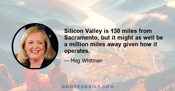 Silicon Valley is 130 miles from Sacramento, but it might as well be a million miles away given how it operates.