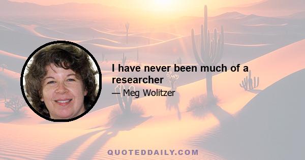 I have never been much of a researcher