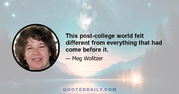 This post-college world felt different from everything that had come before it.