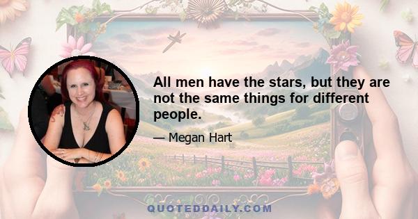 All men have the stars, but they are not the same things for different people.