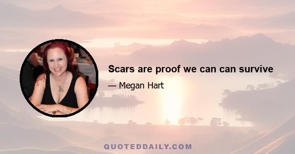 Scars are proof we can can survive