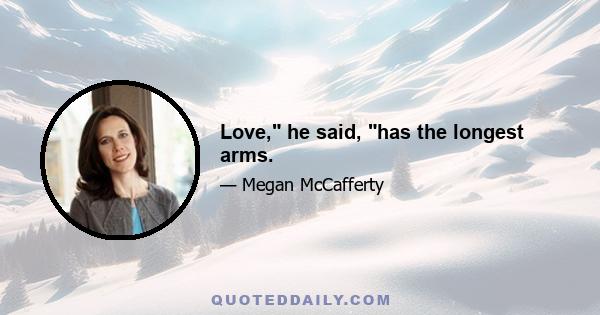 Love, he said, has the longest arms.