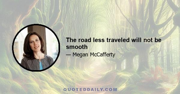 The road less traveled will not be smooth