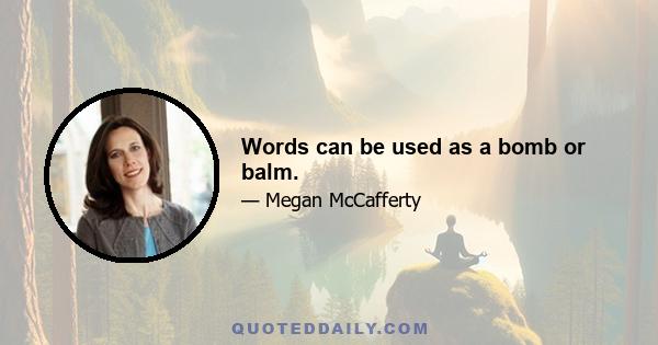 Words can be used as a bomb or balm.