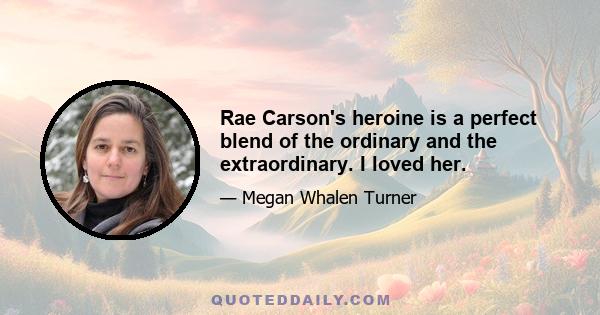 Rae Carson's heroine is a perfect blend of the ordinary and the extraordinary. I loved her.