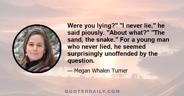 Were you lying? I never lie, he said piously. About what? The sand, the snake. For a young man who never lied, he seemed surprisingly unoffended by the question.