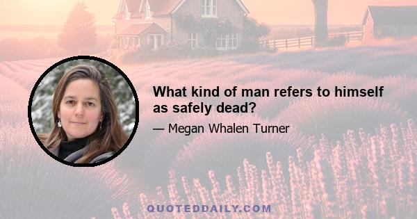 What kind of man refers to himself as safely dead?