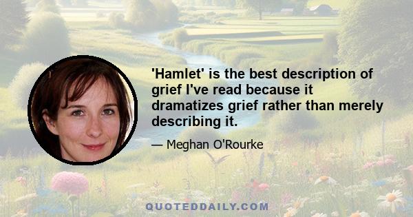 'Hamlet' is the best description of grief I've read because it dramatizes grief rather than merely describing it.