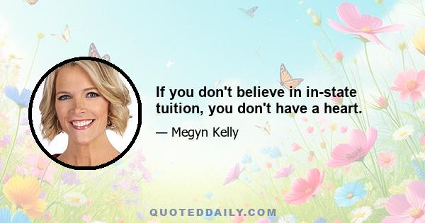 If you don't believe in in-state tuition, you don't have a heart.