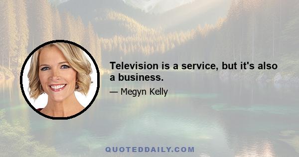 Television is a service, but it's also a business.