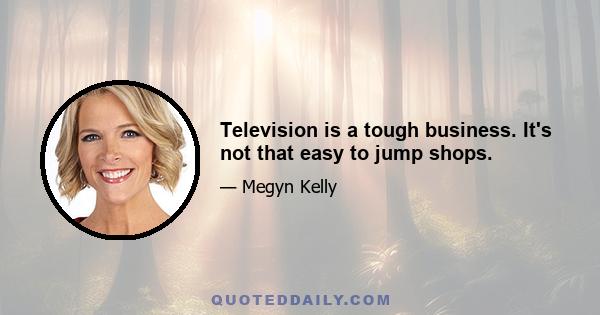 Television is a tough business. It's not that easy to jump shops.