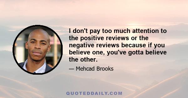 I don't pay too much attention to the positive reviews or the negative reviews because if you believe one, you've gotta believe the other.