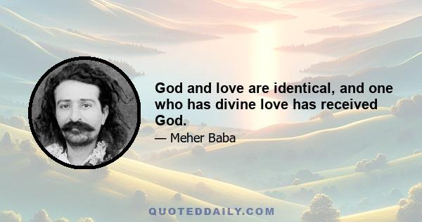 God and love are identical, and one who has divine love has received God.