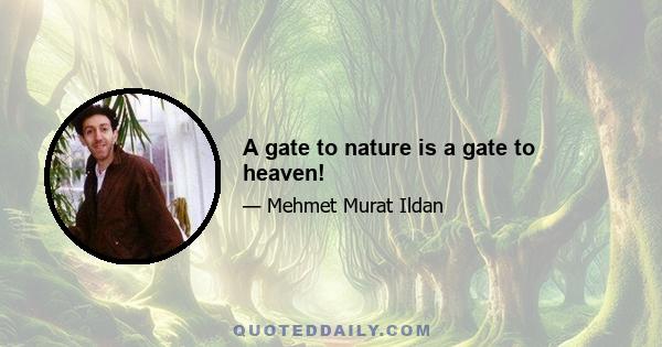 A gate to nature is a gate to heaven!