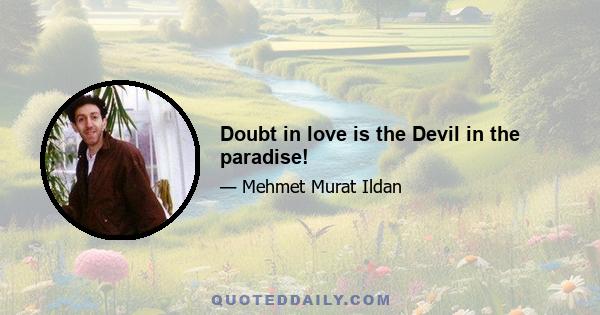 Doubt in love is the Devil in the paradise!