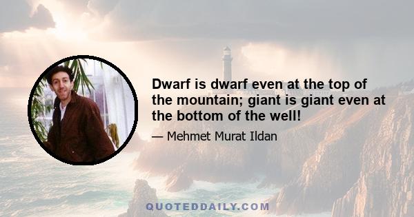 Dwarf is dwarf even at the top of the mountain; giant is giant even at the bottom of the well!