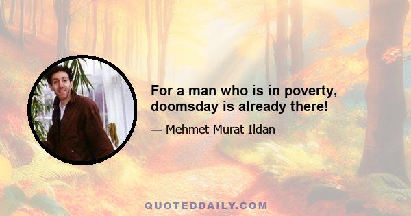 For a man who is in poverty, doomsday is already there!