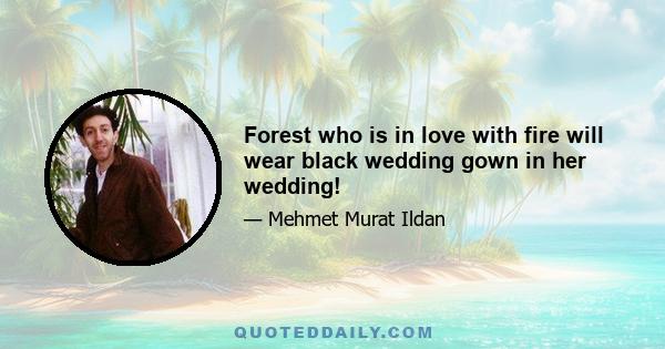 Forest who is in love with fire will wear black wedding gown in her wedding!