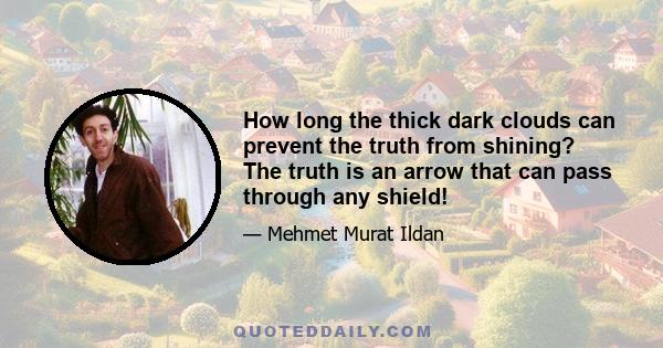 How long the thick dark clouds can prevent the truth from shining? The truth is an arrow that can pass through any shield!