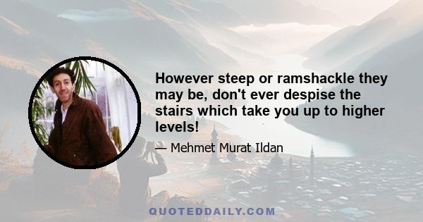 However steep or ramshackle they may be, don't ever despise the stairs which take you up to higher levels!