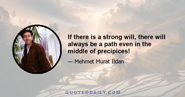 If there is a strong will, there will always be a path even in the middle of precipices!