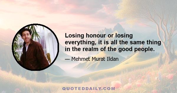 Losing honour or losing everything, it is all the same thing in the realm of the good people.