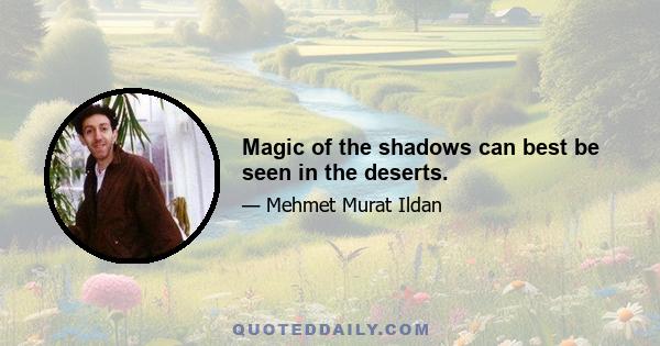 Magic of the shadows can best be seen in the deserts.