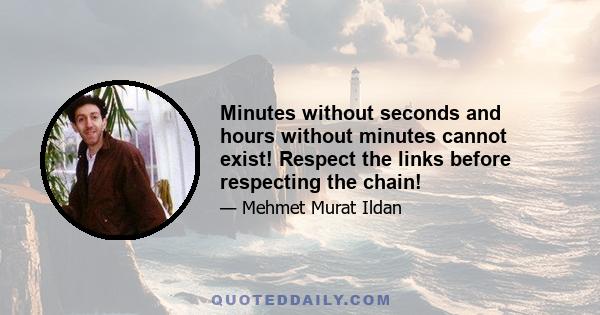 Minutes without seconds and hours without minutes cannot exist! Respect the links before respecting the chain!