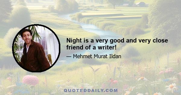 Night is a very good and very close friend of a writer!