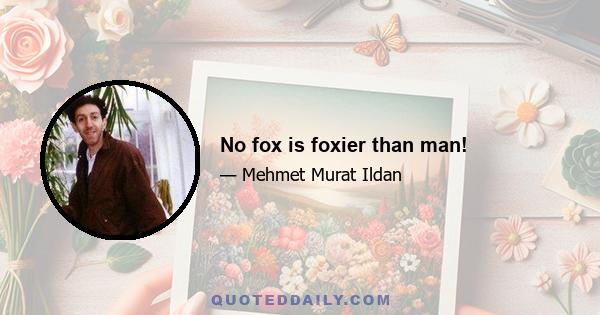 No fox is foxier than man!