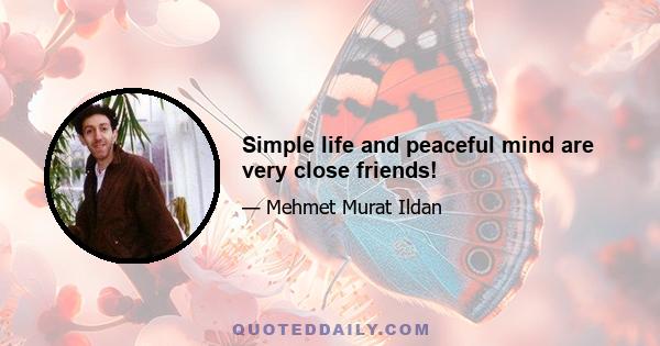 Simple life and peaceful mind are very close friends!