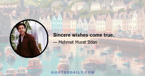 Sincere wishes come true.