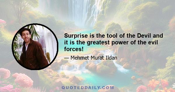 Surprise is the tool of the Devil and it is the greatest power of the evil forces!