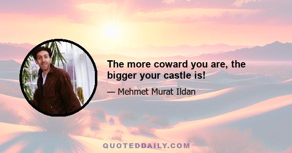 The more coward you are, the bigger your castle is!